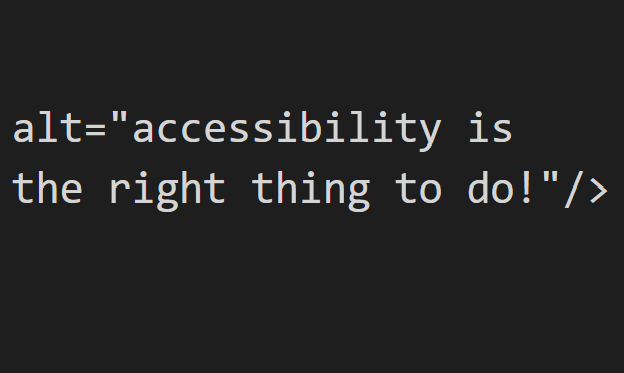 html code: alt=accessibility is the right thing to do!